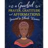 A Guided Prayer Gratitude and Affirmations Journal for Black Women: 52 Gratitude Prompts, 52 Affirmations, 52 Bible Verses, Weekly Reflection Pages, 8