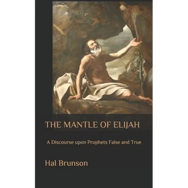 The Mantle of Elijah: A Discourse upon Prophets False and True