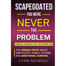 Scapegoated: You Were Never The Problem: The Hidden Truth About Narcissistic Family Systems, Emotional Survival, and Finding Yourself on the Other Sid