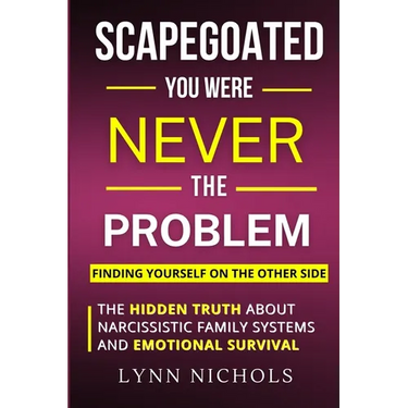 Scapegoated: You Were Never The Problem: The Hidden Truth About Narcissistic Family Systems, Emotional Survival, and Finding Yourself on the Other Sid