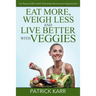 Eat More, Weigh Less and Live Better with Veggies: Top Reasons Why Health Enthusiasts Recommend Vegetarianism