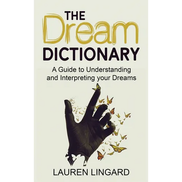 The Dream Dictionary: A Guide to Understanding and Interpreting Your Dreams