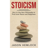 Stoicism: How to Use Stoic Philosophy to Find Inner Peace and Happiness