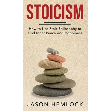 Stoicism: How to Use Stoic Philosophy to Find Inner Peace and Happiness