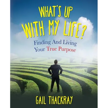 What's Up with My Life? Finding and Living Your True Purpose
