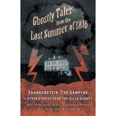 Ghostly Tales from the Lost Summer of 1816 - Frankenstein, The Vampyre & Other Stories from the Villa Diodati