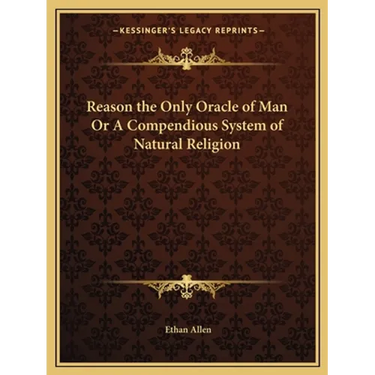 Reason the Only Oracle of Man Or A Compendious System of Natural Religion