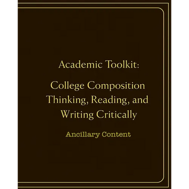 Academic Toolkit: College Composition Thinking, Reading, and Writing Critically: Ancillary Content