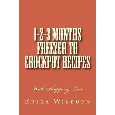 1-2-3 Months Freezer to Crockpot Recipes: With Shopping List