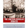 The Lincoln-Douglas Debates: The History and Legacy of America's Most Famous Debates