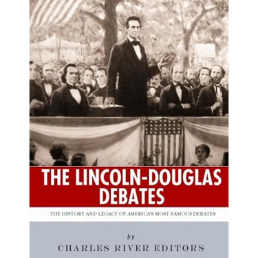 The Lincoln-Douglas Debates: The History and Legacy of America's Most Famous Debates