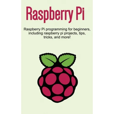 Raspberry Pi: Raspberry Pi programming for beginners, including Raspberry Pi projects, tips, tricks, and more!