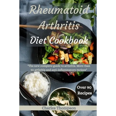 Rheumatoid Arthritis Diet Cookbook: A complete guide to arthritis. More than 90 arthritis and anti-inflammatory recipes.