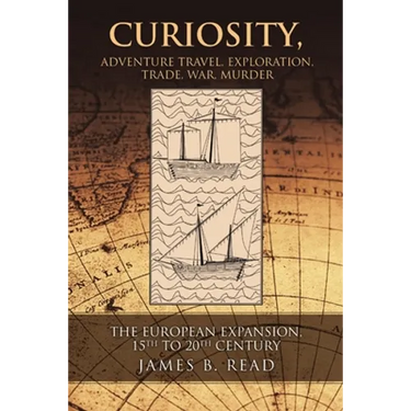 Curiosity, Adventure Travel, Exploration, Trade, War, Murder: The European Expansion, 15th to 20th Century