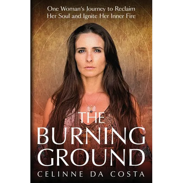 The Burning Ground: One Woman's Journey to Reclaim Her Soul and Ignite Her Inner Fire