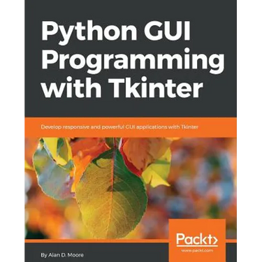 Python GUI Programming with Tkinter: Develop responsive and powerful GUI applications with Tkinter