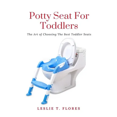 Potty Seat For Toddlers: The Art of Choosing The Best Toddler Seats