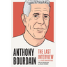 Anthony Bourdain: The Last Interview: And Other Conversations