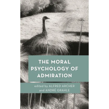 The Moral Psychology of Admiration