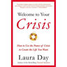 Welcome to Your Crisis: How to Use the Power of Crisis to Create the Life You Want