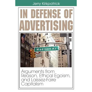 In Defense of Advertising: Arguments From Reason, Ethical Egoism, and Laissez-Faire Capitalism