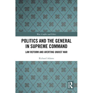 Politics and the General in Supreme Command: Law Reform and Averting Unjust War