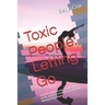 Toxic People: Letting Go: Identify Them in Your Home and Work, and Learn How to Avoid Being Damaged by Them