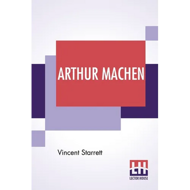 Arthur Machen: A Novelist Of Ecstasy And Sin With Two Uncollected Poems By Arthur Machen