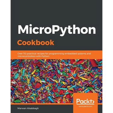 MicroPython Cookbook: Over 110 practical recipes for programming embedded systems and microcontrollers with Python