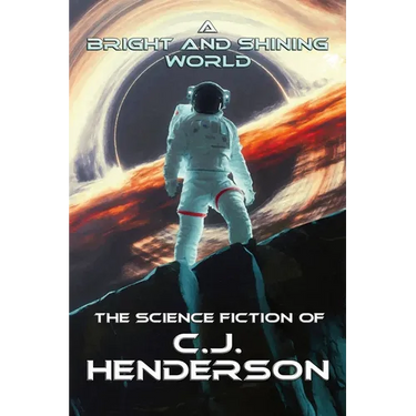 A Bright and Shining World: The Science Fiction of CJ Henderson