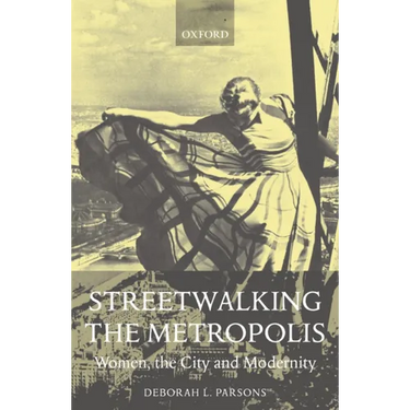 Streetwalking the Metropolis: Women, the City, and Modernity
