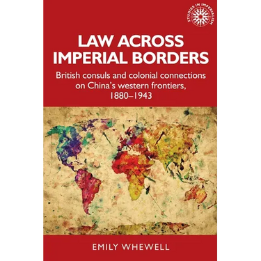 Law Across Imperial Borders: British Consuls and Colonial Connections on China's Western Frontiers, 1880-1943