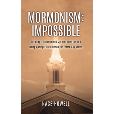 Mormonism: IMPOSSIBLE: : Refuting a Fundamental Mormon Doctrine and Using Apologetics to Reach the Latter-Day Saints