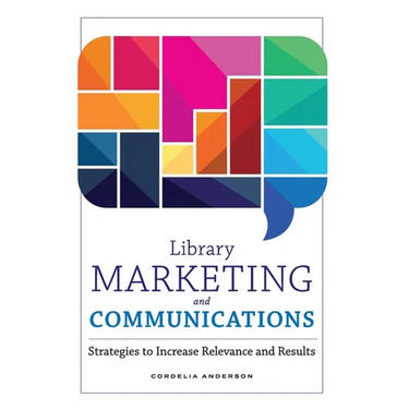 Library Marketing and Communications: Strategies to Increase Relevance and Results