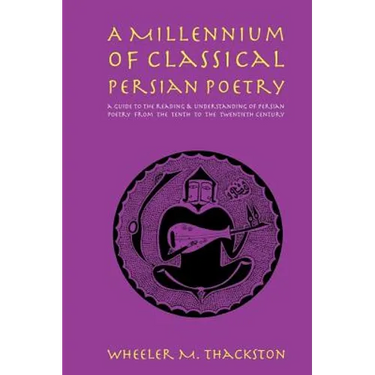 A Millennium of Classical Persian Poetry: A Guide to the Reading & Understanding of Persian Poetry from the Tenth to the Twentieth Century