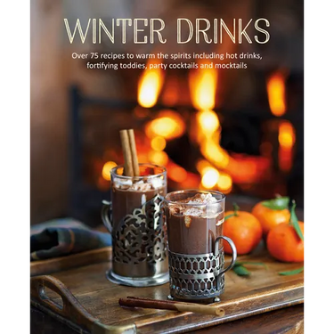 Winter Drinks: Over 75 Recipes to Warm the Spirits Including Hot Drinks, Fortifying Toddies, Party Cocktails and Mocktails