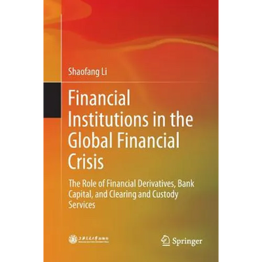 Financial Institutions in the Global Financial Crisis: The Role of Financial Derivatives, Bank Capital, and Clearing and Custody Services
