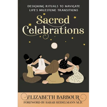 Sacred Celebrations: Designing Rituals to Navigate Life's Transitions