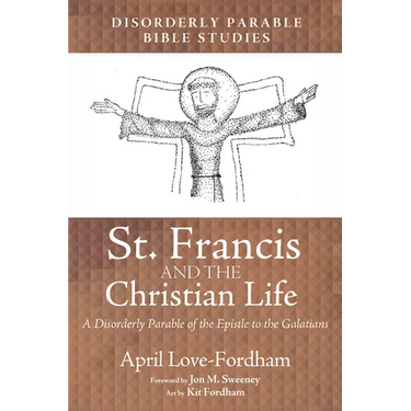 St. Francis and the Christian Life: A Disorderly Parable of the Epistle to the Galatians