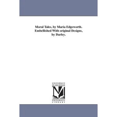 Moral Tales, by Maria Edgeworth. Embellished With original Designs, by Darley.
