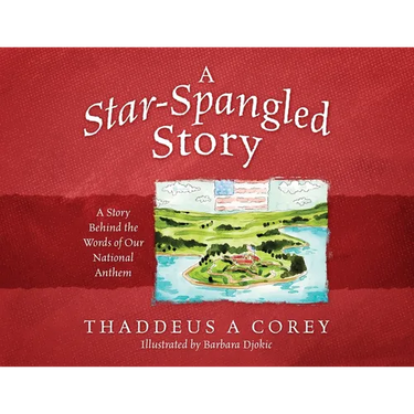 A Star-Spangled Story: A Story Behind the Words of Our National Anthem