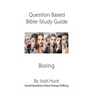 Question-based Bible Study Guide--Boring: Good Questions Have Groups Talking