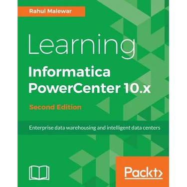 Learning Informatica PowerCenter 10.x - Second Edition: Enterprise data warehousing and intelligent data centers for efficient data management solutio