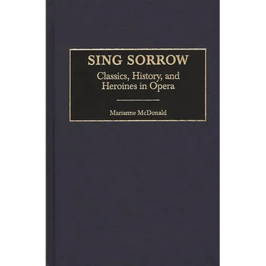 Sing Sorrow: Classics, History, and Heroines in Opera