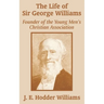 The Life of Sir George Williams: Founder of the Young Men's Christian Association