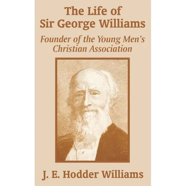 The Life of Sir George Williams: Founder of the Young Men's Christian Association