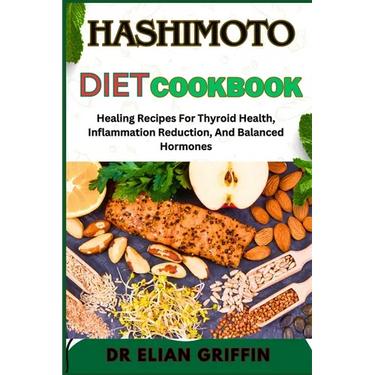 Hashimoto Diet Cookbook: Healing Recipes For Thyroid Health, Inflammation Reduction, And Balanced Hormones