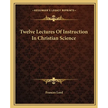 Twelve Lectures Of Instruction In Christian Science
