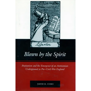 Blown by the Spirit: Puritanism and the Emergence of an Antinomian Underground in Pre-Civil-War England