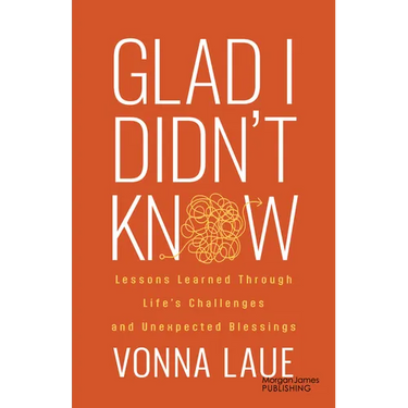 Glad I Didn't Know: Lessons Learned Through Life's Challenges and Unexpected Blessings